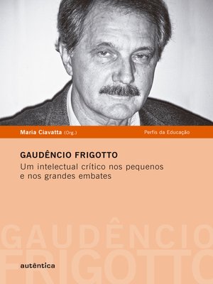cover image of Gaudêncio Frigotto--Um intelectual crítico nos pequenos e nos grandes embates